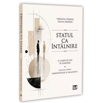 Statul ca intalnire: o carte de pus pe ganduri: reflectii despre administratie si umanitate - Verginia Vedinas, Diana Danisor