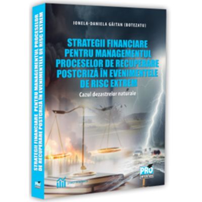 Strategii financiare pentru managementul proceselor de recuperare postcriza in evenimentele de risc extrem. Cazul dezastrelor naturale - Ionela-Daniela Gaitan (Botezatu)