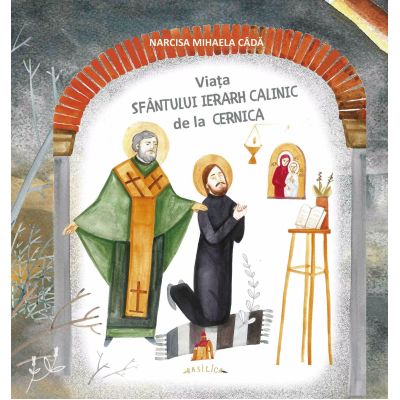 Viata Sfantului Ierarh Calinic de la Cernica. Carte pentru copii - Narcisa-Mihaela Cada