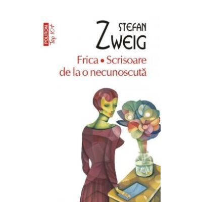 Frica. Scrisoare de la o necunoscuta. Colectia Top10+ - Stefan Zweig