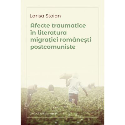 Afecte traumatice in literatura migratiei romanesti postcomuniste - Larisa Stoian