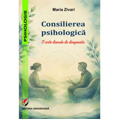 Consilierea psihologica. O arta dincolo de diagnostic - Maria Zivari