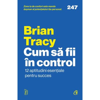 Cum sa fii in control. 12 aptitudini esentiale pentru succes - Brian Tracy