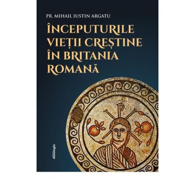 Inceputurile vietii crestine in Britania Romana - Pr. Mihail Iustin Argatu