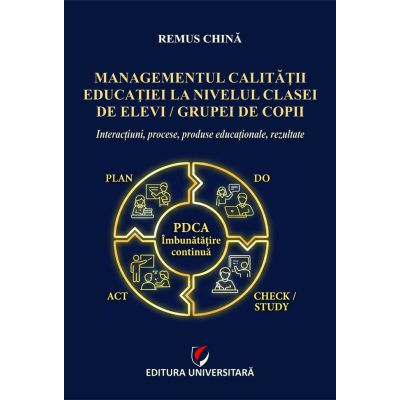 Managementul calitatii educatiei la nivelul clasei de elevi/grupei de copii. Interactiuni, procese, produse educationale, rezultate - Remus China