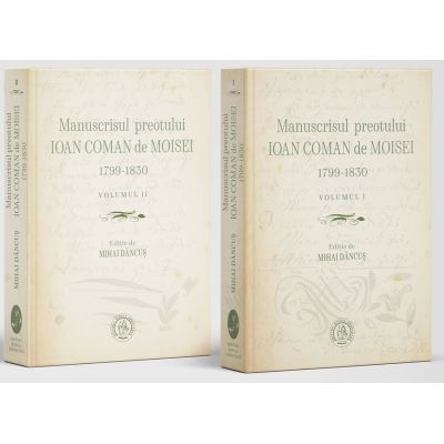 Manuscrisul preotului Ioan Coman de Moisei (1799-1830). Vol. 1 si 2 - Mihai Dancus
