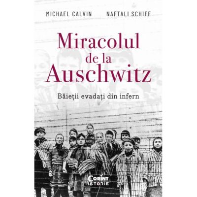 Miracolul de la Auschwitz. Baietii evadati din infern - Michael Calvin, Naftali Schiff