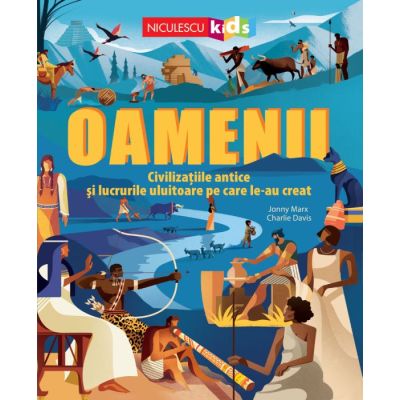 Oamenii. Civilizatiile antice si lucrurile uluitoare pe care le-au creat - Jonny Marx, Charlie Davis