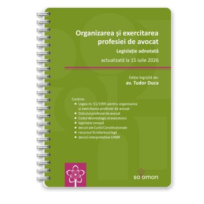 Organizarea si exercitarea profesiei de avocat. Legislatie adnotata actualizata la 15 iulie 2026 - Tudor Duca