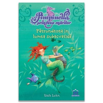 Pimpinella, printesa marilor. Volumul 1 Patrunderea in lumea subacvatica - Usch Luhn