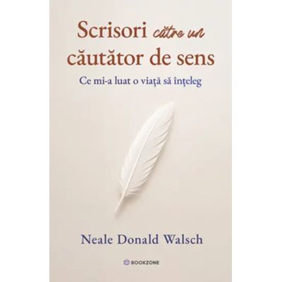 Scrisori catre un cautator de sens. Ce mi-a luat o viata sa inteleg - Neale Donald Walsch