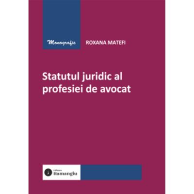 Statutul juridic al profesiei de avocat - Roxana Matefi