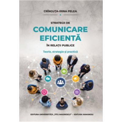 Strategii de comunicare eficienta in relatii publice. Teorie, strategie si practica - Cringuta-Irina Pelea