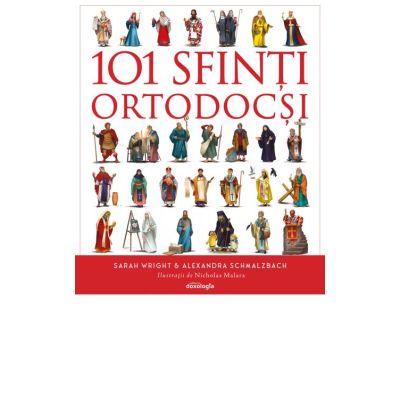 101 Sfinti Ortodocsi - ghid ilustrat - Sarah Wrigh, Alexandra Schmalzbach