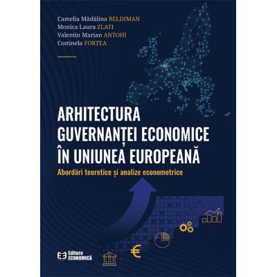 Arhitectura guvernantei economice in Uniunea Europeana. Abordari teoretice si analize econometrice - Camelia Madalina Beldiman