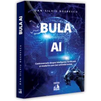 Bula AI. Controversele despre Inteligenta Artificiala si modul in care (se) schimba lumea - Dan-Silviu Boerescu