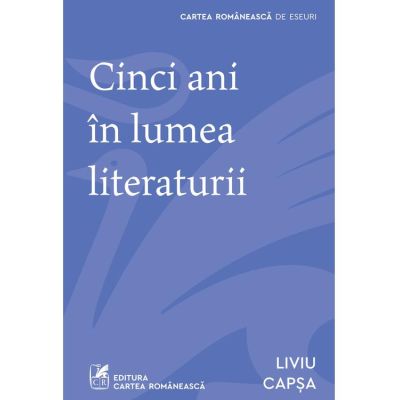 Cinci ani in lumea literaturii - Liviu Capsa