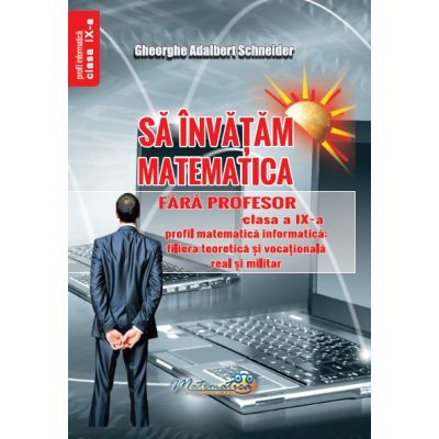 Sa invatam matematica fara profesor clasa a 9- a profil matematica-informatica, editie 2026 - Gheorghe-Adalbert Schneider