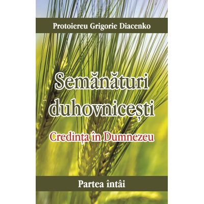 Credinta in Dumnezeu - Semanaturi duhovnicesti Partea intai - Protoiereu Grigorie Diacenko