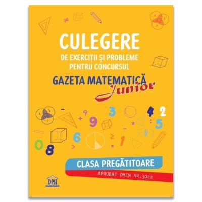 Gazeta matematica Junior. Clasa pregatitoare. Culegere de exercitii si probleme - Camelia Burlan, Roxana Gheorghe, Irina Elena Negoita
