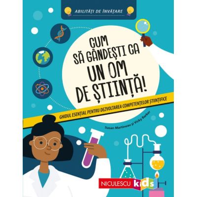 Cum sa gandesti ca un om de stiinta! Ghidul esential pentru dezvoltarea competentelor stiintifice. Abilitati de invatare - Susan Martineau