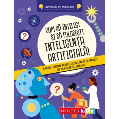 Cum sa intelegi si sa folosesti inteligenta artificiala! Ghidul esential pentru dezvoltarea capacitatii de navigare in lumea IA. Abilitati de invatare - Sam Hutchinson