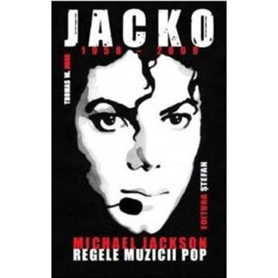 JACKO (1958-2009). Michael Jackson, Regele Muzicii Pop - Thomas W. Hook