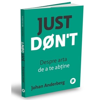 Just Don't. Despre arta de a te abtine - Johan Anderberg