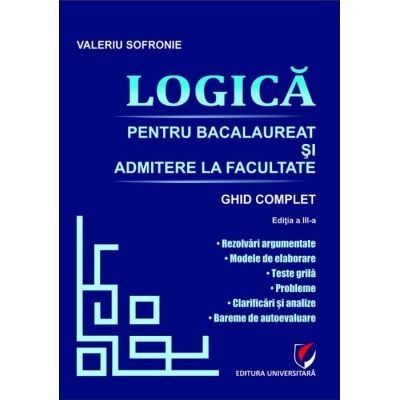 Logica. Bacalaureat si admitere facultate. Ghid complet editia 3 - Valeriu Sofronie