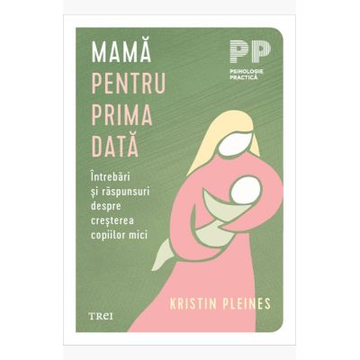 Mama pentru prima data. Intrebari si raspunsuri despre cresterea copiilor mici - Kristin Pleines