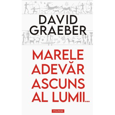 Marele adevar ascuns al lumii... Eseuri - David Graeber