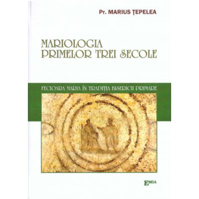 Mariologia primelor trei secole - Marius Tepelea