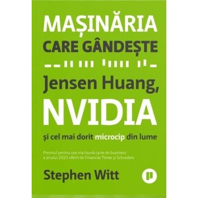 Masinaria care gandeste. Jensen Huang, NVidia si cel mai dorit microcip din lume - Stephen Witt