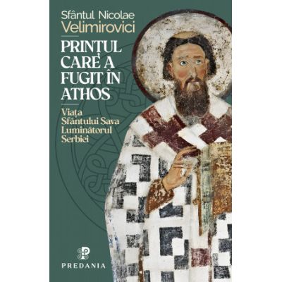Printul care a fugit in Athos. Viata Sfantului Sava, luminatorul Serbiei - Sfantul Nicolae Velimirovici
