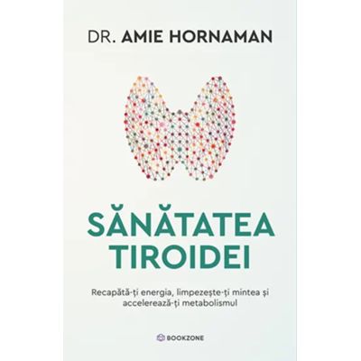 Sanatatea tiroidei. Recapata-ti energia, limpezeste-ti mintea si accelereaza-ti metabolismul - Dr. Amie Hornaman