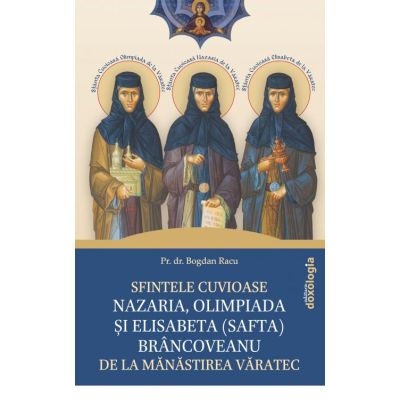 Sfintele Cuvioase Nazaria, Olimpiada si Elisabeta (Safta) Brancoveanu de la Manastirea Varatec - Pr. dr. prof. Bogdan Racu