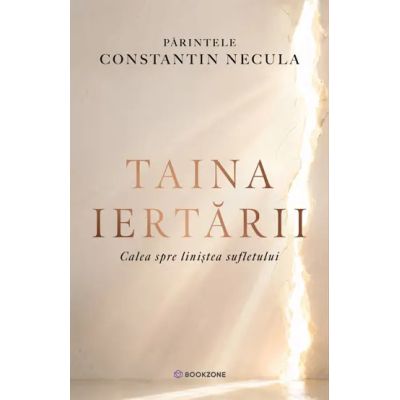 Taina iertarii. Calea spre linistea sufletului - Parintele Necula