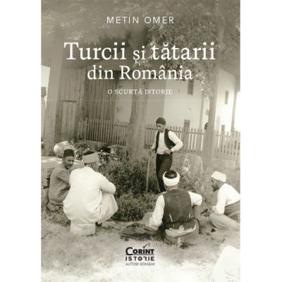 Turcii si tatarii din Romania. O scurta istorie - Metin Omer