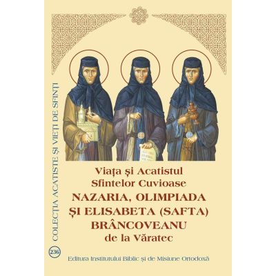 Viata si Acatistul Sfintelor Cuvioase Nazaria, Olimpiada si Elisabeta (Safta) Brancoveanu de la Varatec