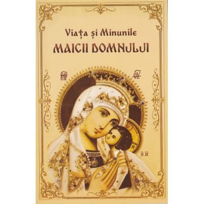 Viata si minunile Maicii Domnului
