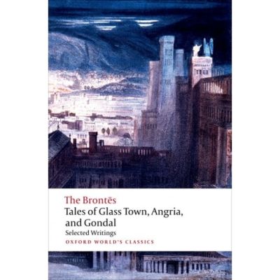 Brontes, The, Tales of Glass Town, Angria, and Gondal Selected Early Writings
