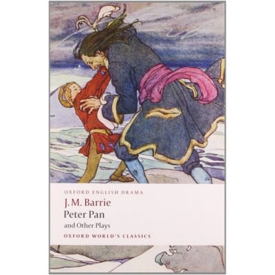 Barrie, J. M., Peter Pan and Other Plays The Admirable Crichton; Peter Pan; When Wendy Grew Up; What Every Woman Knows; Mary Rose
