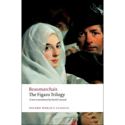 Beaumarchais, Pierre-Augustin Caron de, The Figaro Trilogy The Barber of Seville, The Marriage of Figaro, The Guilty Mother
