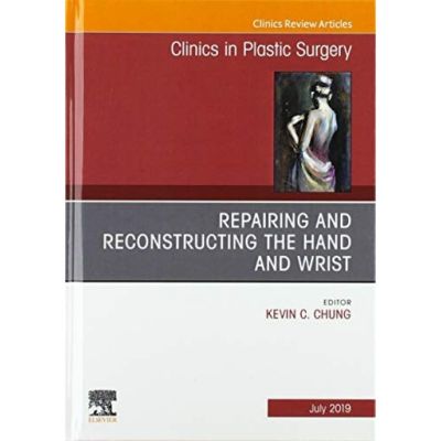 Repairing and Reconstructing the Hand and Wrist, An Issue of Clinics in Podiatric Medicine and Surgery (Volume 46-3)