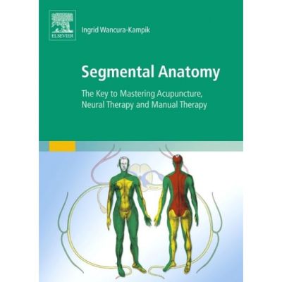 Segmental Anatomy: The Key to Mastering Acupuncture, Neural Therapy, and Manual Therapy 1st Edition, Kindle Edition