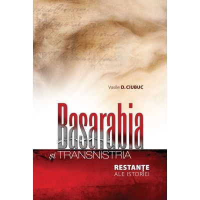 Basarabia si Transnistria. Restante ale istoriei - Vasile D. Ciubuc