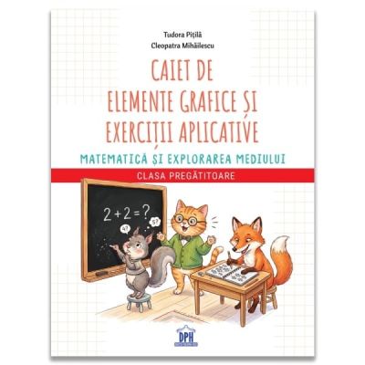 Caiet de elemente grafice si exercitii aplicative Matematica si explorarea mediului Clasa Pregatitoare - Tudora Pitila