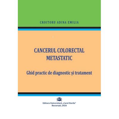 Cancerul colorectal metatastic. Ghid practic de diagnostic si tratament - Adina Emilia Croitoru