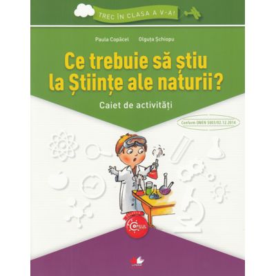 Ce trebuie sa stiu la stiinte ale naturii? Trec in clasa 5 - Caiet de activitati