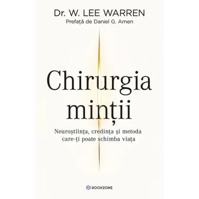 Chirurgia Mintii. Neurostiinta, credinta si metoda care-ti poate schimba viata - Dr. W. Lee Warren